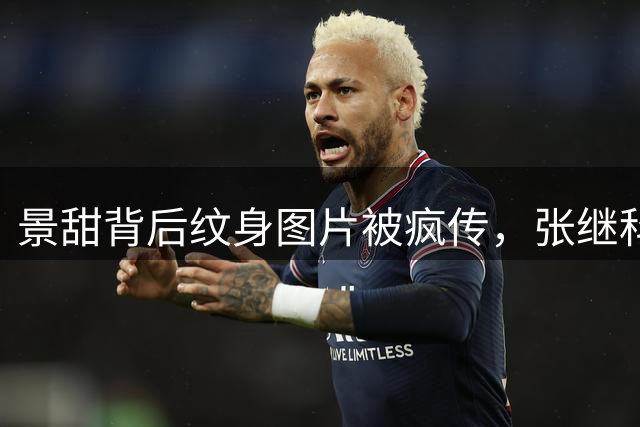 景甜背后纹身图片被疯传，张继科直播一番话，被指保护了景甜！